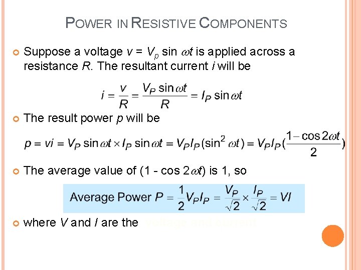 POWER IN RESISTIVE COMPONENTS Suppose a voltage v = Vp sin t is applied