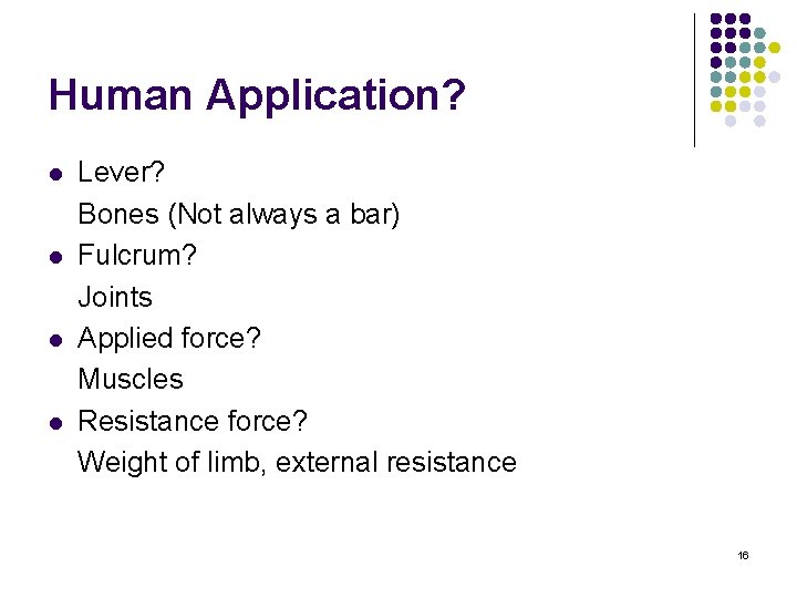 Human Application? l l Lever? Bones (Not always a bar) Fulcrum? Joints Applied force?