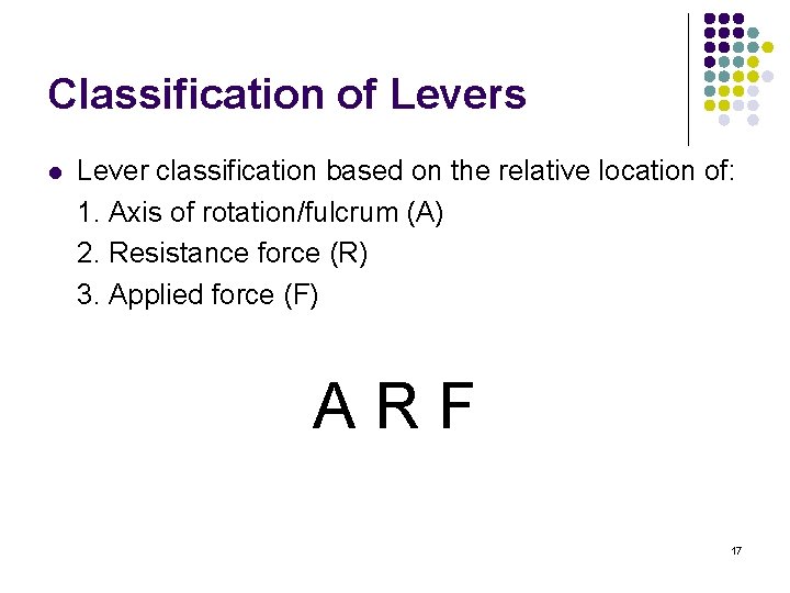 Classification of Levers l Lever classification based on the relative location of: 1. Axis