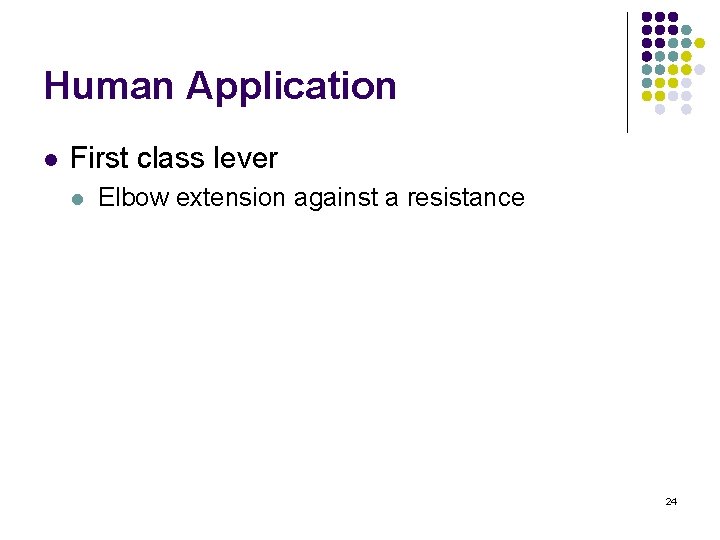 Human Application l First class lever l Elbow extension against a resistance 24 