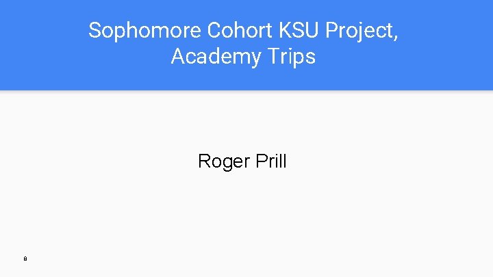 Sophomore Cohort KSU Project, Academy Trips Roger Prill 8 