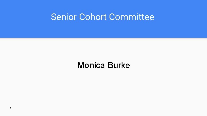Senior Cohort Committee Monica Burke 9 