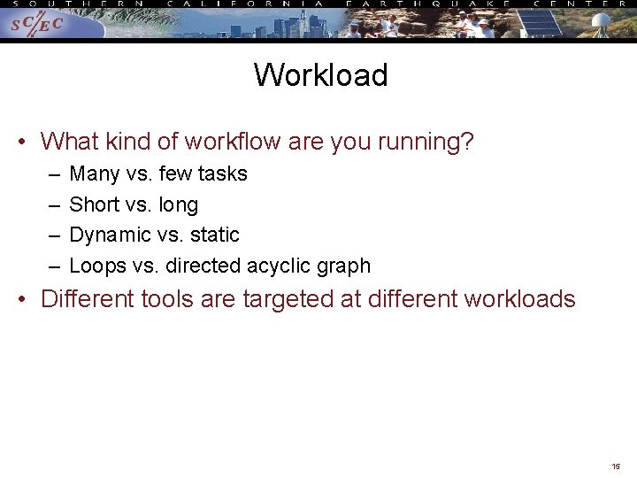Workload • What kind of workflow are you running? – – Many vs. few