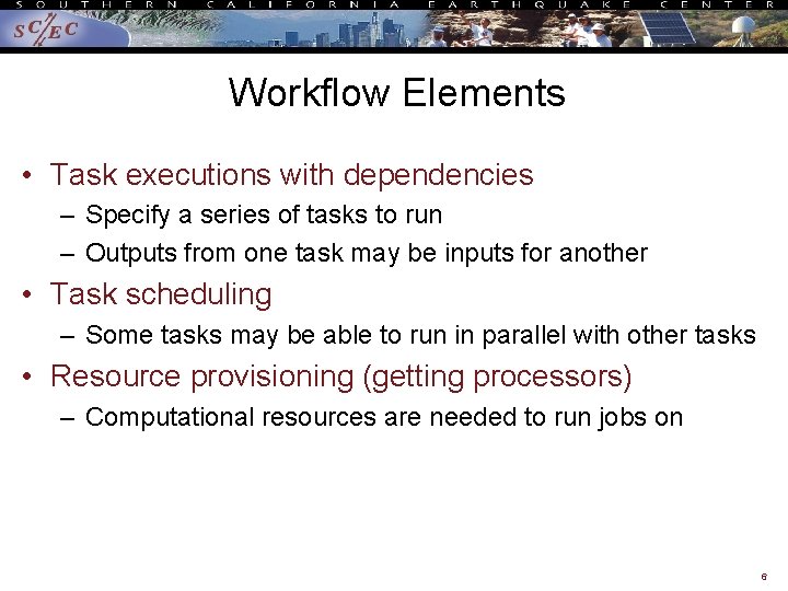 Workflow Elements • Task executions with dependencies – Specify a series of tasks to