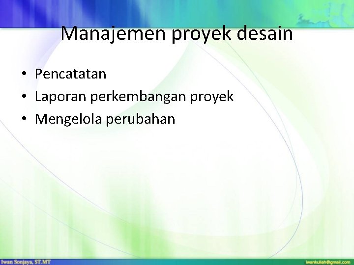 Manajemen proyek desain • Pencatatan • Laporan perkembangan proyek • Mengelola perubahan 