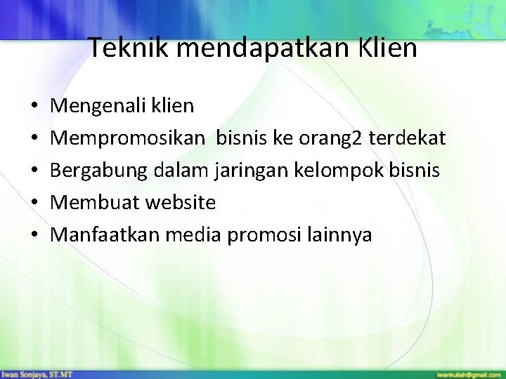 Teknik mendapatkan Klien • • • Mengenali klien Mempromosikan bisnis ke orang 2 terdekat