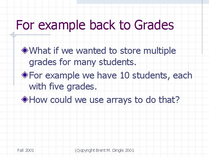 For example back to Grades What if we wanted to store multiple grades for