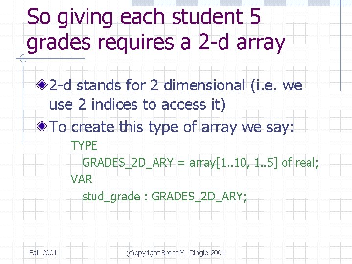 So giving each student 5 grades requires a 2 -d array 2 -d stands