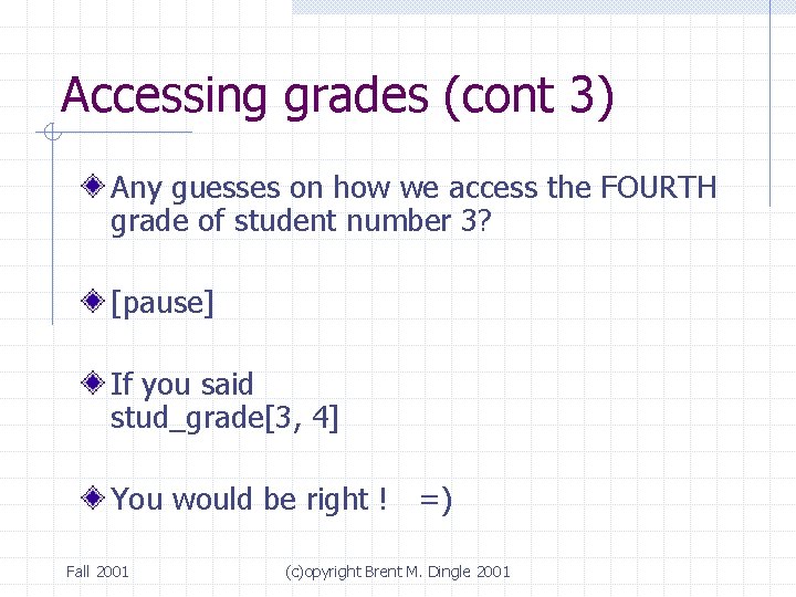 Accessing grades (cont 3) Any guesses on how we access the FOURTH grade of