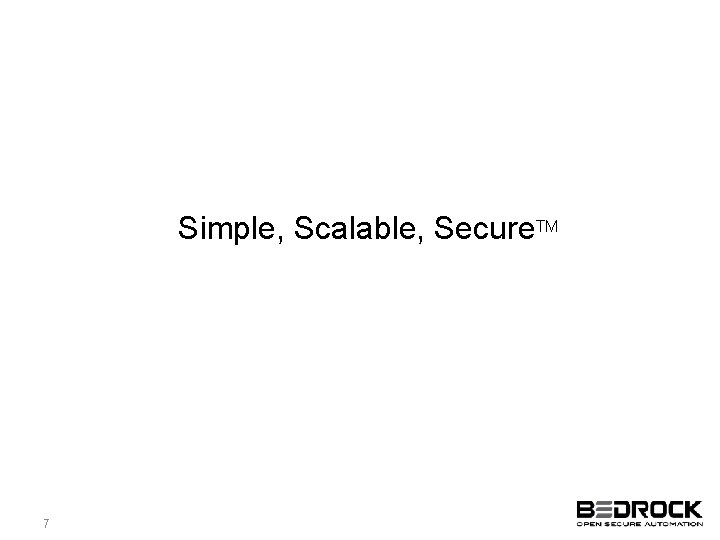 Simple, Scalable, Secure. TM 7 
