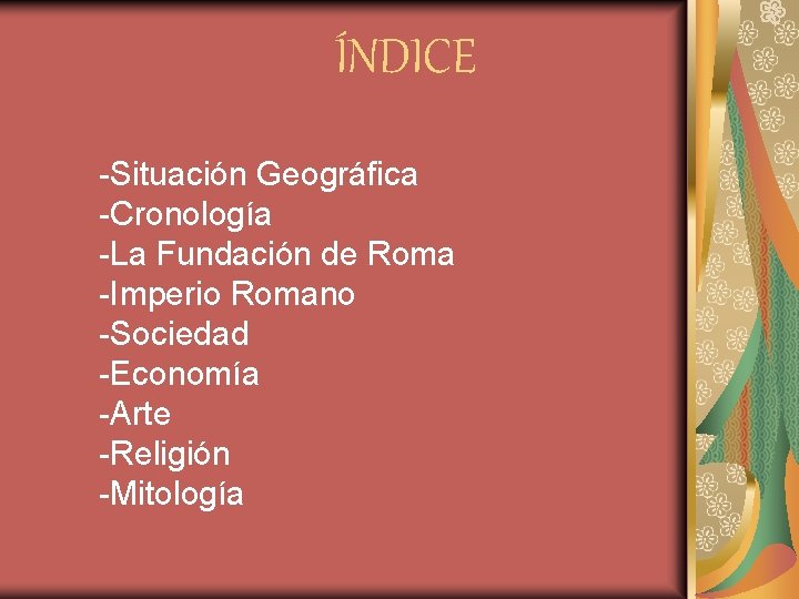 ÍNDICE -Situación Geográfica -Cronología -La Fundación de Roma -Imperio Romano -Sociedad -Economía -Arte -Religión