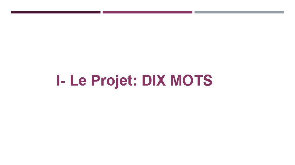 I- Le Projet: DIX MOTS 