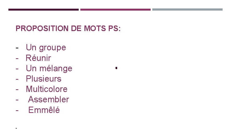 PROPOSITION DE MOTS PS: - Un groupe Réunir Un mélange Plusieurs Multicolore Assembler Emmêlé