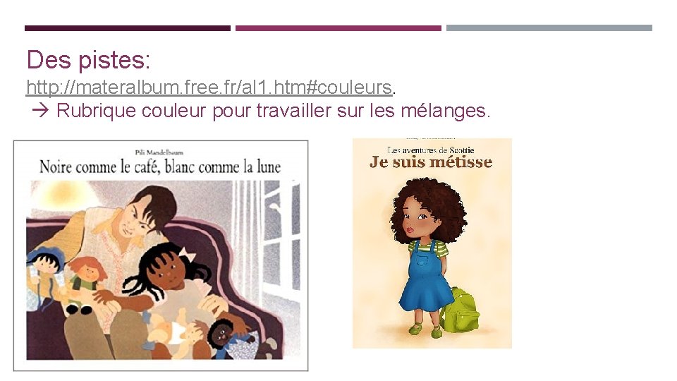 Des pistes: http: //materalbum. free. fr/al 1. htm#couleurs. Rubrique couleur pour travailler sur les
