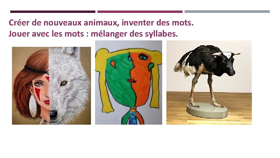 Créer de nouveaux animaux, inventer des mots. Jouer avec les mots : mélanger des