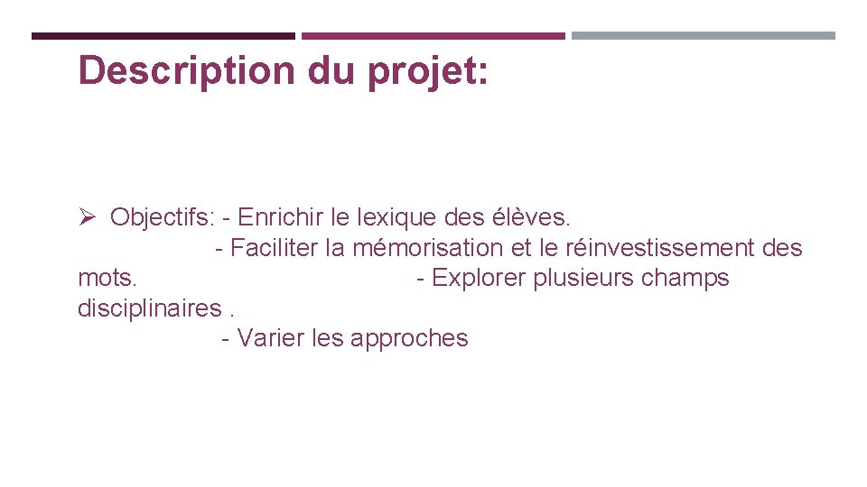 Description du projet: Ø Objectifs: - Enrichir le lexique des élèves. - Faciliter la