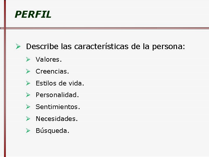 PERFIL Ø Describe las características de la persona: Ø Valores. Ø Creencias. Ø Estilos