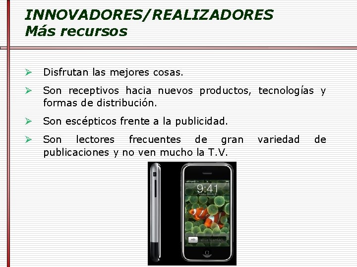 INNOVADORES/REALIZADORES Más recursos Ø Disfrutan las mejores cosas. Ø Son receptivos hacia nuevos productos,