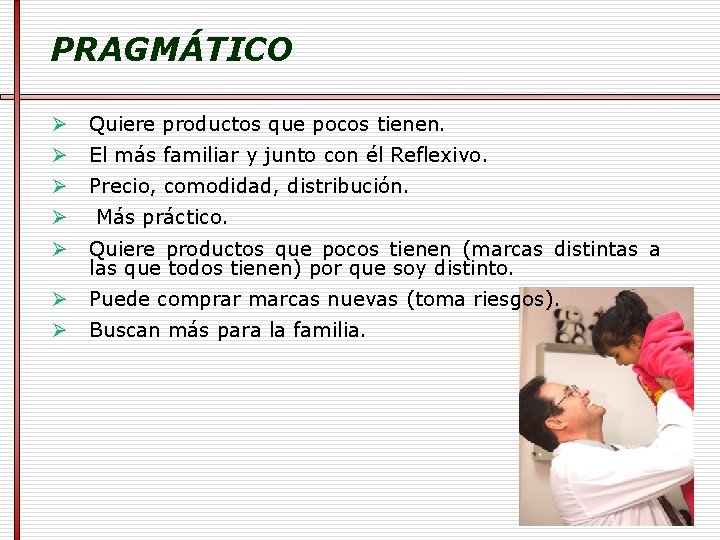 PRAGMÁTICO Ø Quiere productos que pocos tienen. Ø El más familiar y junto con