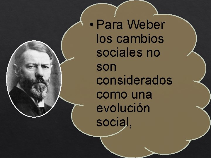  • Para Weber los cambios sociales no son considerados como una evolución social,
