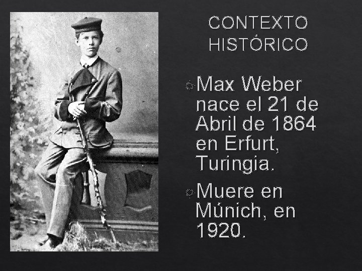 CONTEXTO HISTÓRICO Max Weber nace el 21 de Abril de 1864 en Erfurt, Turingia.