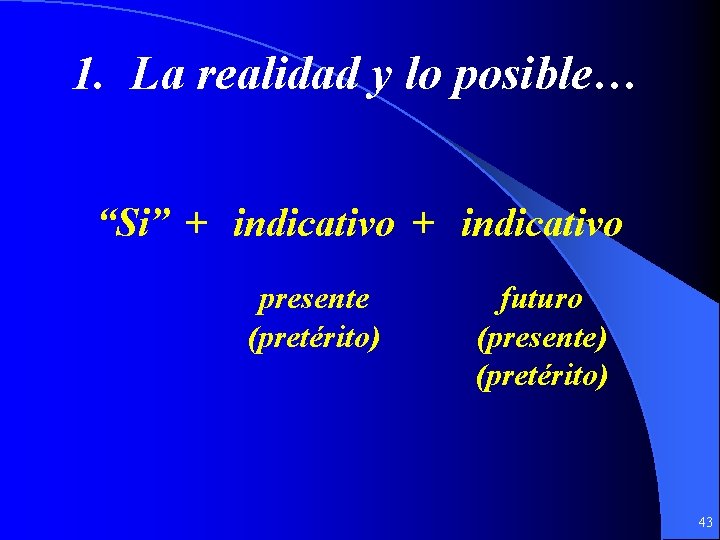 1. La realidad y lo posible… “Si” + indicativo presente (pretérito) futuro (presente) (pretérito)