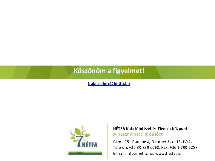 Köszönöm a figyelmet! balasgabor@hetfa. hu HÉTFA Kutatóintézet és Elemző Központ A használható tudásért Cím: