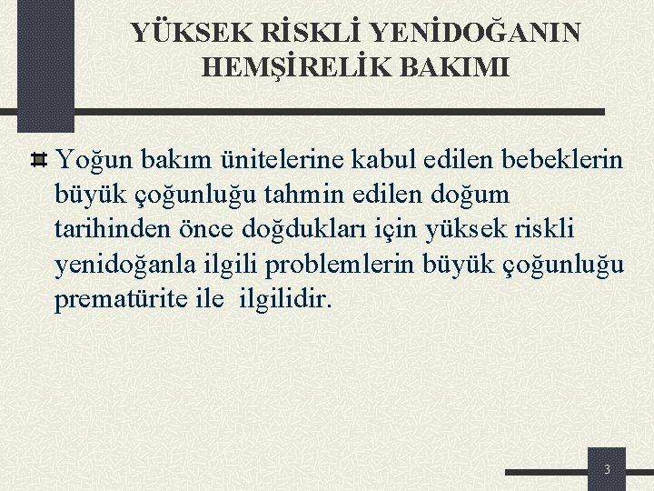 YÜKSEK RİSKLİ YENİDOĞANIN HEMŞİRELİK BAKIMI Yoğun bakım ünitelerine kabul edilen bebeklerin büyük çoğunluğu tahmin