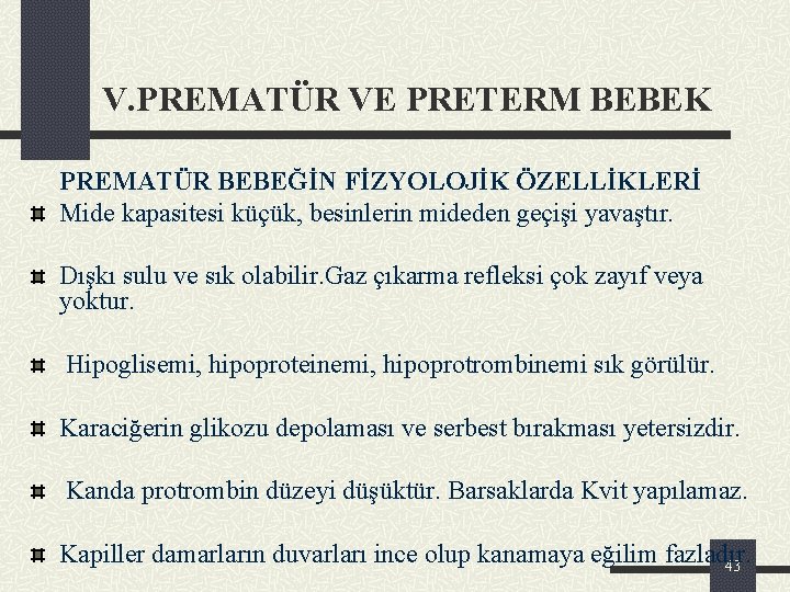 V. PREMATÜR VE PRETERM BEBEK PREMATÜR BEBEĞİN FİZYOLOJİK ÖZELLİKLERİ Mide kapasitesi küçük, besinlerin mideden