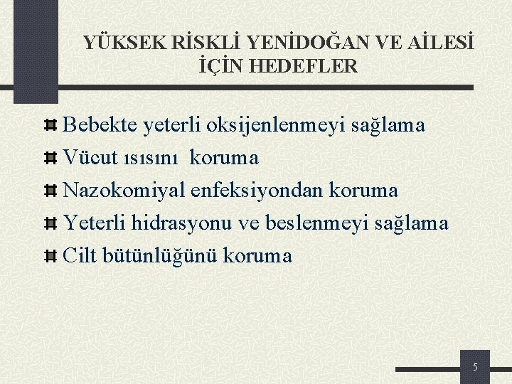 YÜKSEK RİSKLİ YENİDOĞAN VE AİLESİ İÇİN HEDEFLER Bebekte yeterli oksijenlenmeyi sağlama Vücut ısısını koruma