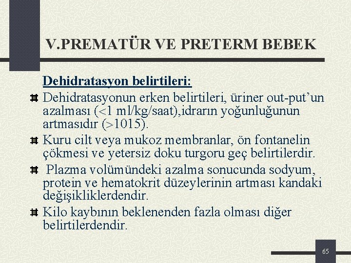 V. PREMATÜR VE PRETERM BEBEK Dehidratasyon belirtileri: Dehidratasyonun erken belirtileri, üriner out-put’un azalması (