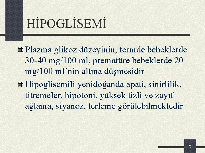 HİPOGLİSEMİ Plazma glikoz düzeyinin, termde bebeklerde 30 -40 mg/100 ml, prematüre bebeklerde 20 mg/100