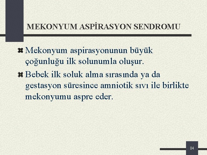 MEKONYUM ASPİRASYON SENDROMU Mekonyum aspirasyonunun büyük çoğunluğu ilk solunumla oluşur. Bebek ilk soluk alma