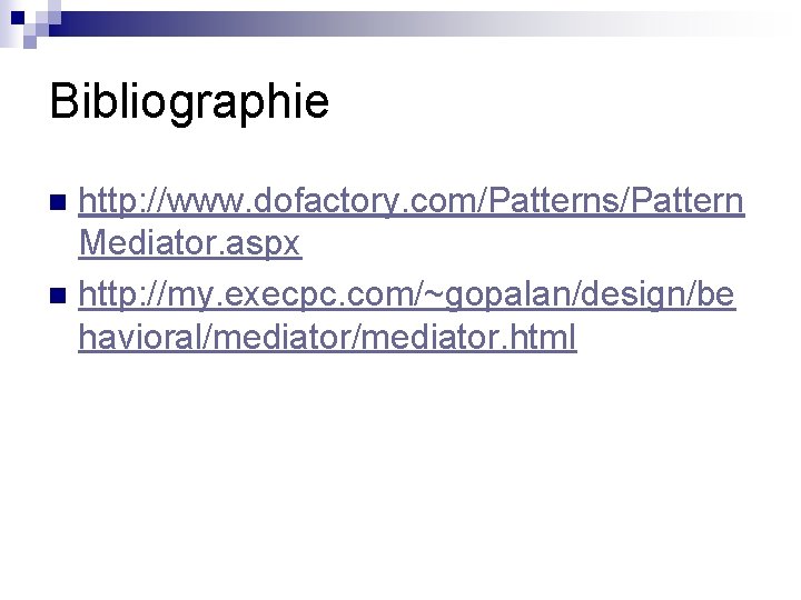 Bibliographie http: //www. dofactory. com/Patterns/Pattern Mediator. aspx n http: //my. execpc. com/~gopalan/design/be havioral/mediator. html