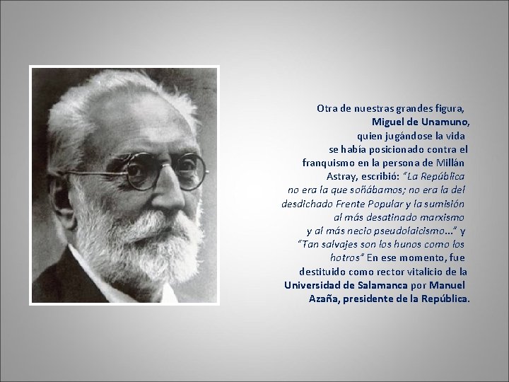 Otra de nuestras grandes figura, Miguel de Unamuno, quien jugándose la vida se había