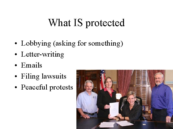 What IS protected • • • Lobbying (asking for something) Letter-writing Emails Filing lawsuits