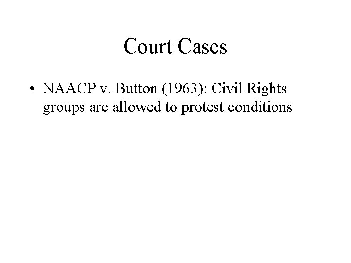 Court Cases • NAACP v. Button (1963): Civil Rights groups are allowed to protest