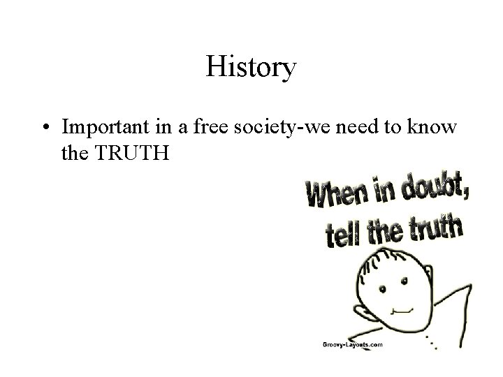 History • Important in a free society-we need to know the TRUTH 