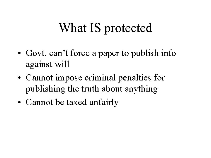 What IS protected • Govt. can’t force a paper to publish info against will