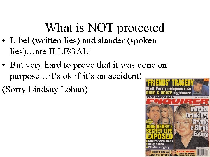 What is NOT protected • Libel (written lies) and slander (spoken lies)…are ILLEGAL! •