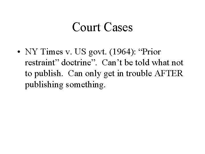 Court Cases • NY Times v. US govt. (1964): “Prior restraint” doctrine”. Can’t be