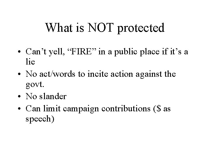 What is NOT protected • Can’t yell, “FIRE” in a public place if it’s