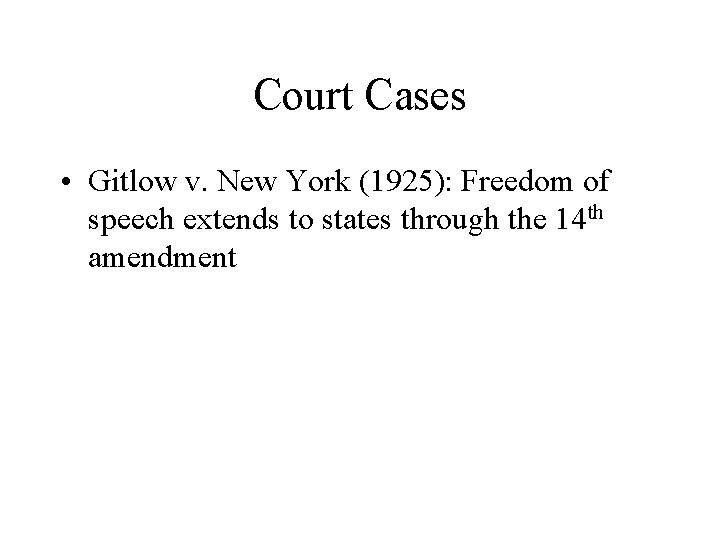 Court Cases • Gitlow v. New York (1925): Freedom of speech extends to states