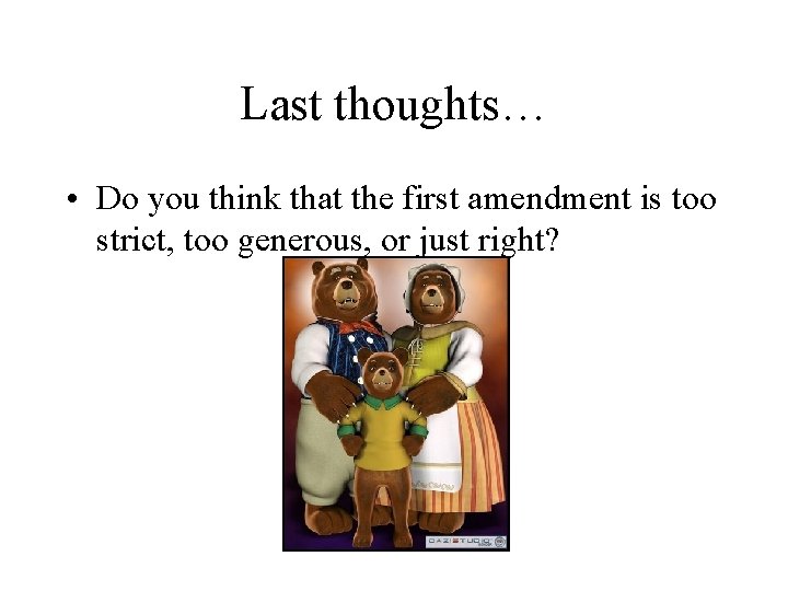 Last thoughts… • Do you think that the first amendment is too strict, too