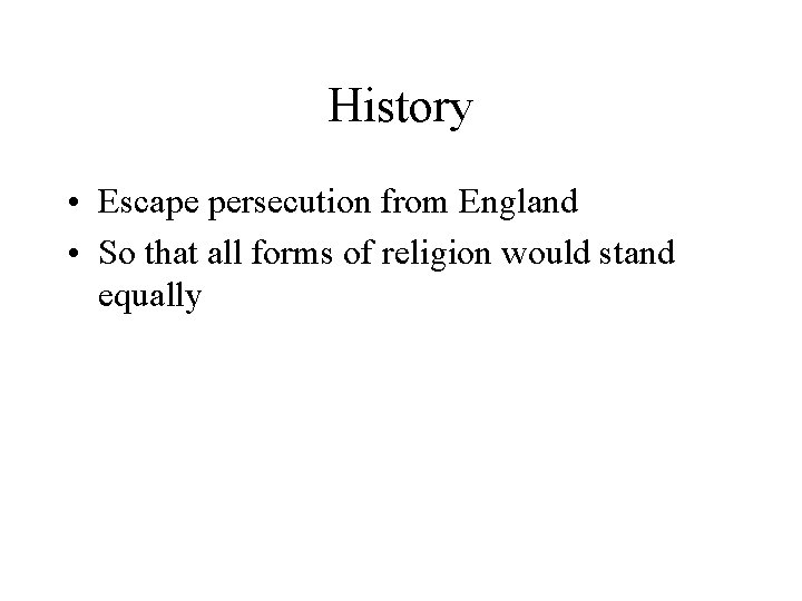 History • Escape persecution from England • So that all forms of religion would