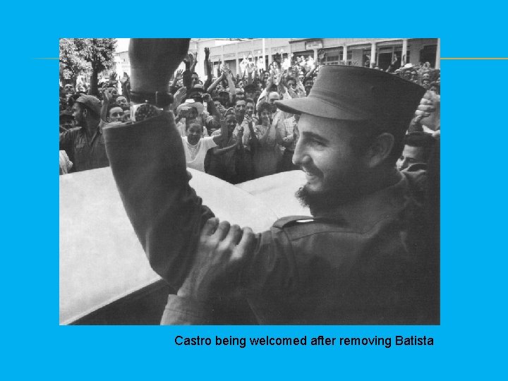 Castro being welcomed after removing Batista 