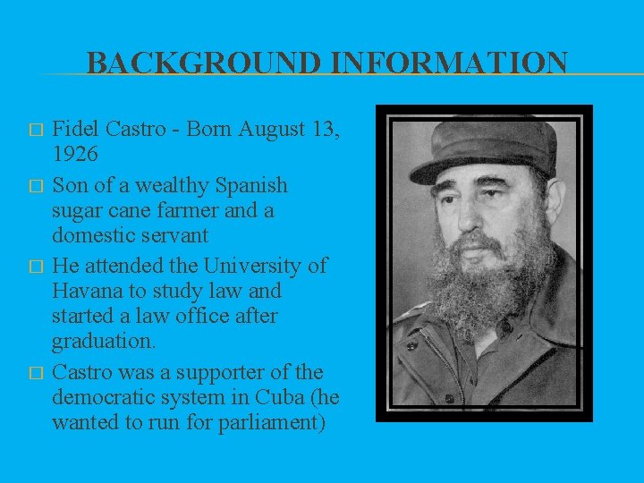 BACKGROUND INFORMATION � � Fidel Castro - Born August 13, 1926 Son of a