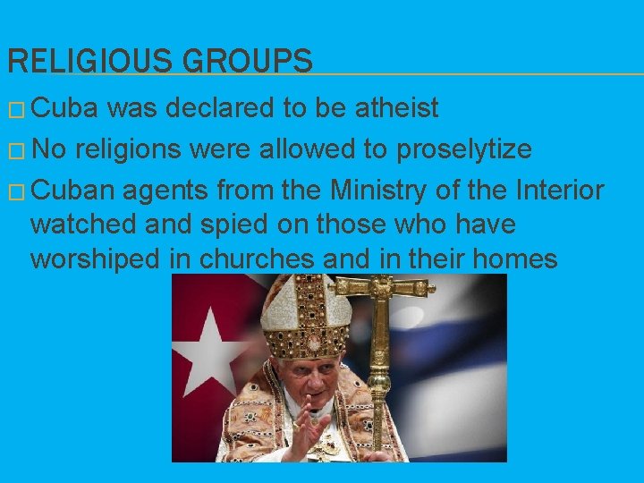 RELIGIOUS GROUPS � Cuba was declared to be atheist � No religions were allowed