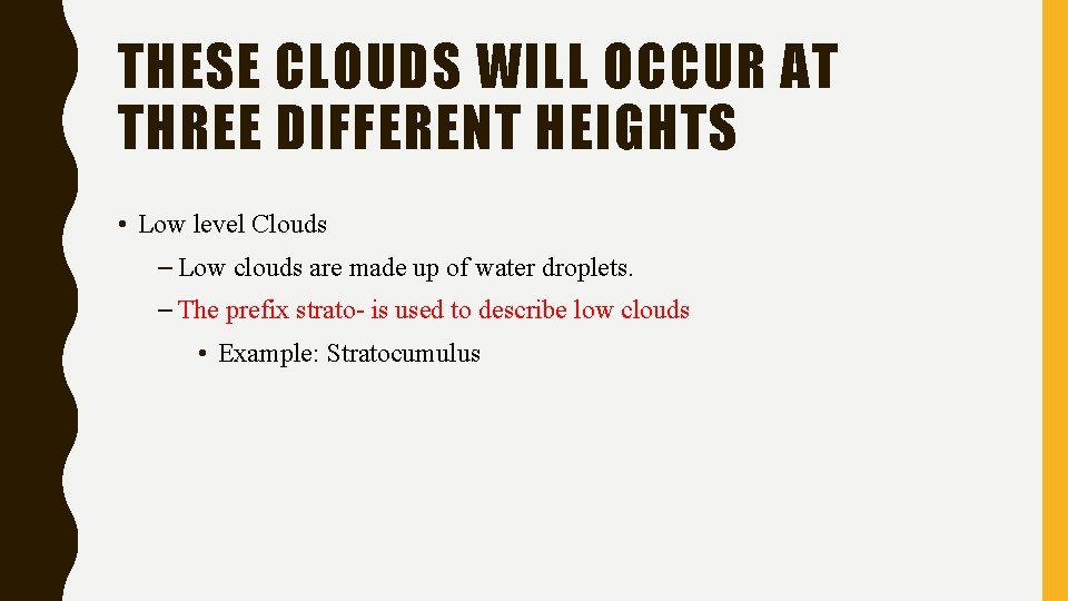 THESE CLOUDS WILL OCCUR AT THREE DIFFERENT HEIGHTS • Low level Clouds – Low