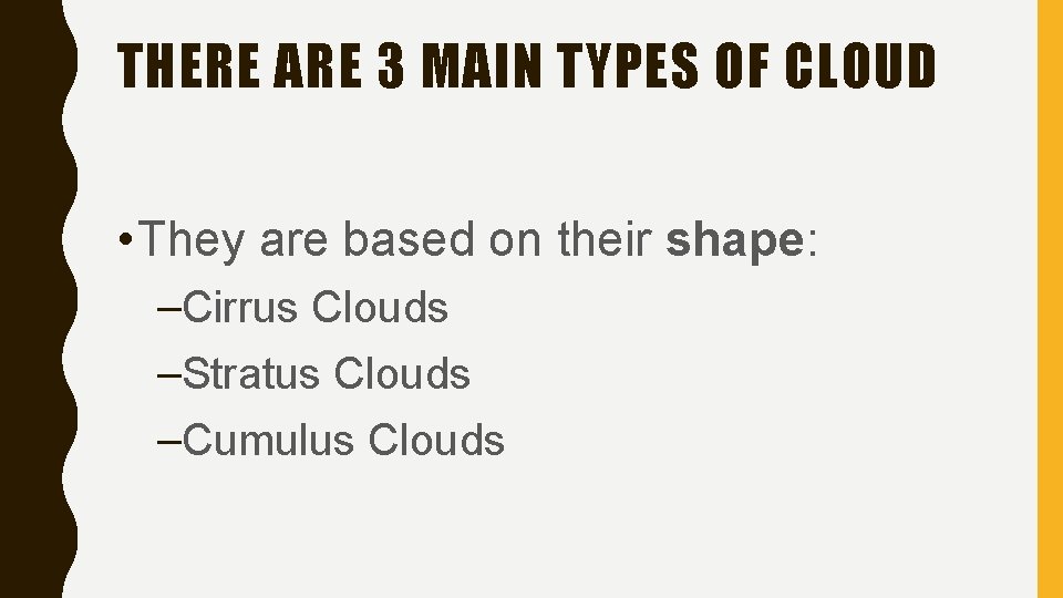 THERE ARE 3 MAIN TYPES OF CLOUD • They are based on their shape: